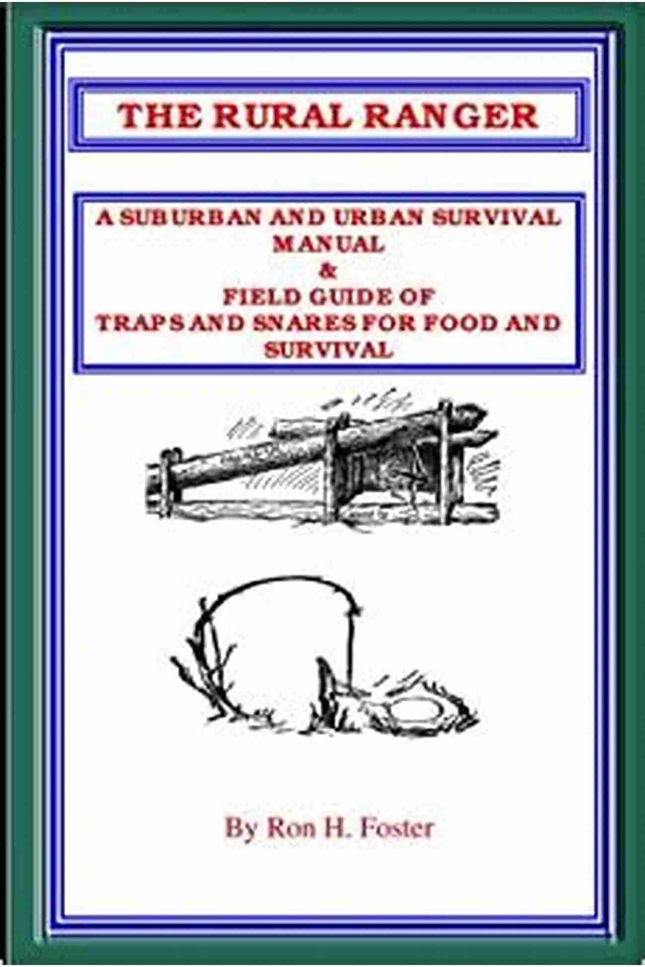 The Rural Ranger Suburban And Urban Survival Manual Field Guide Of Traps And THE RURAL RANGER A SUBURBAN AND URBAN SURVIVAL MANUAL FIELD GUIDE OF TRAPS AND SNARES FOR FOOD AND SURVIVAL