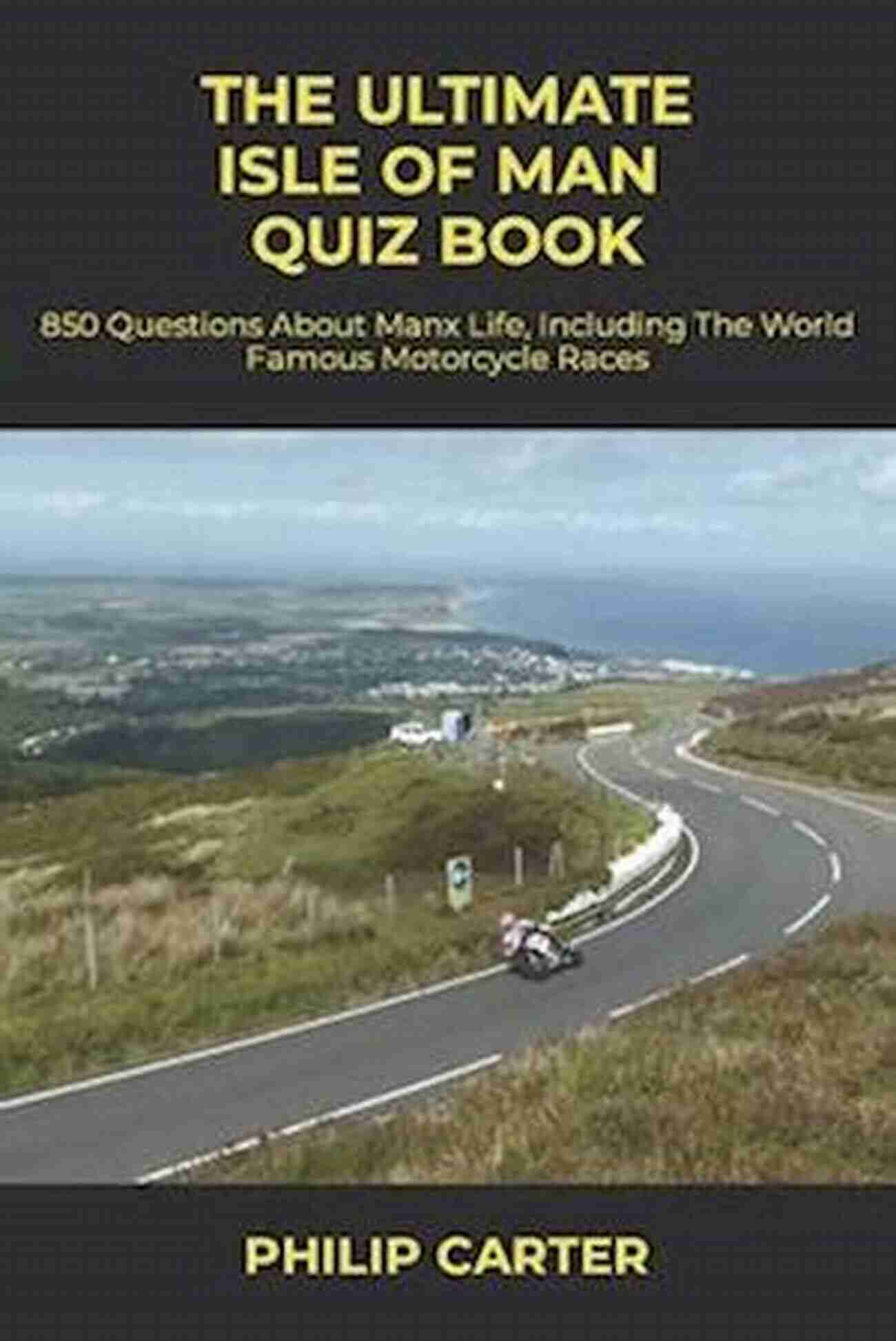 The Ultimate Isle Of Man Quiz Book Cover The Ultimate Isle Of Man Quiz Book: 800 Questions About Manx Life Including The World Famous Motorcycle Races (Three Legs Two Wheels)