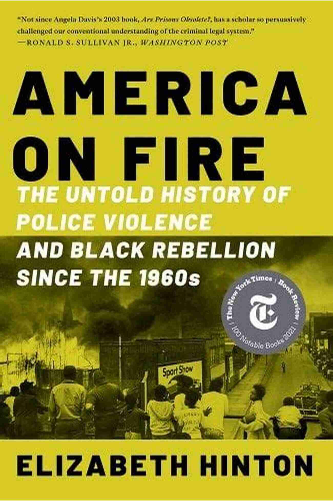 The Untold History Of Police Violence And Black Rebellion Since The 1960s America On Fire: The Untold History Of Police Violence And Black Rebellion Since The 1960s