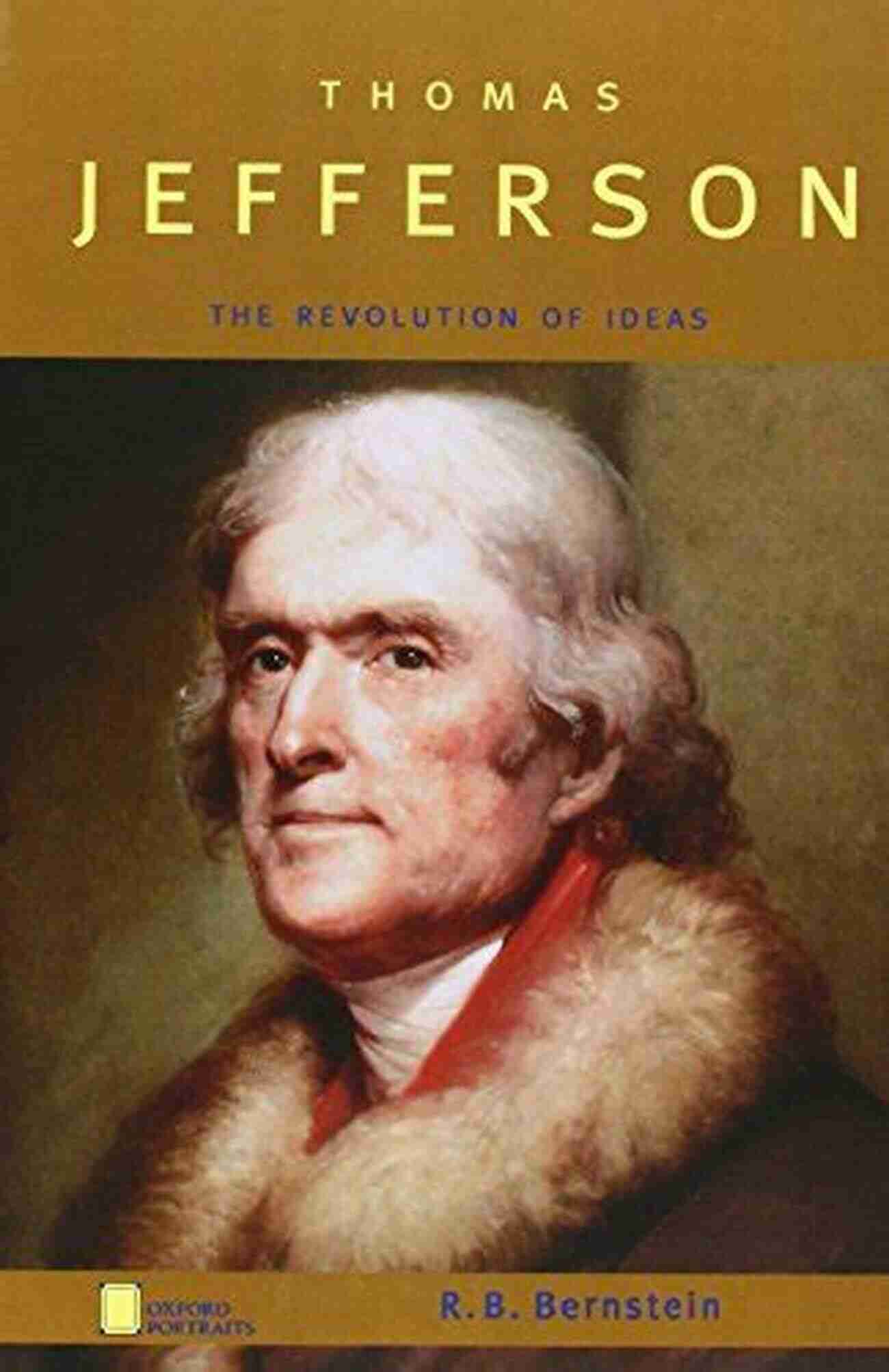 Thomas Jefferson The Revolution Of Ideas Thomas Jefferson: The Revolution Of Ideas (Oxford Portraits)