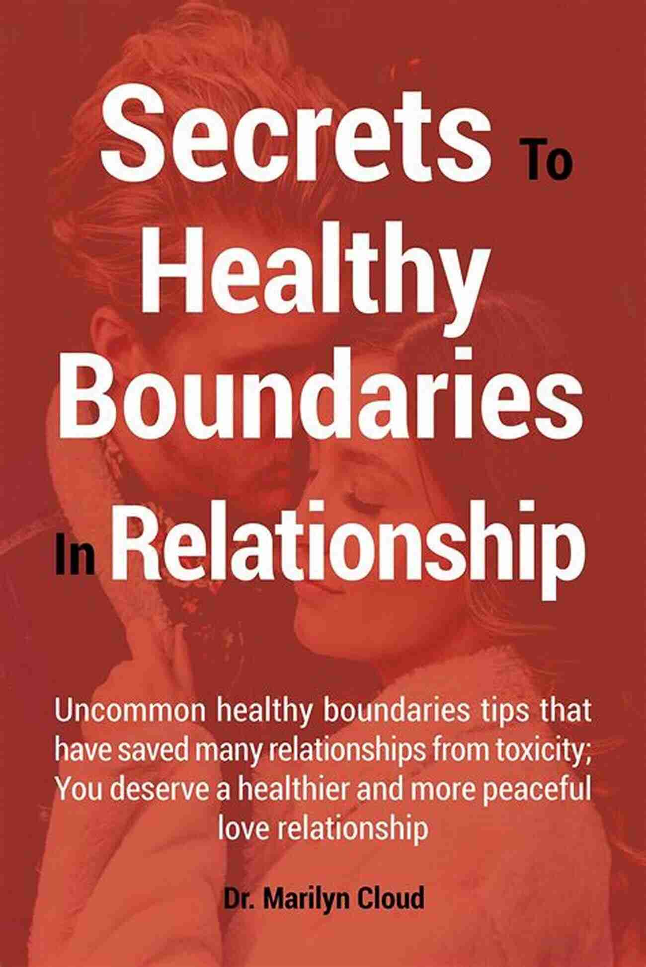 Uncommon Healthy Boundaries Tips That Have Saved Many Relationships From Secrets To Healthy Boundaries In Relationship: Uncommon Healthy Boundaries Tips That Have Saved Many Relationships From Toxicity You Deserve A Healthier And More Peaceful Love Relationship