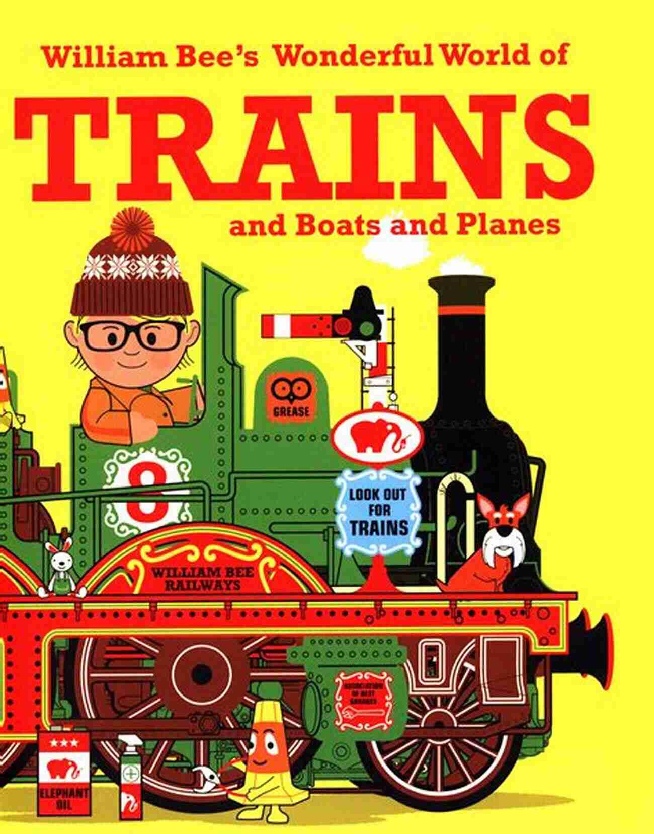 William Bee's Wonderful World Of Trains, Boats, And Planes William Bee S Wonderful World Of Trains Boats And Planes