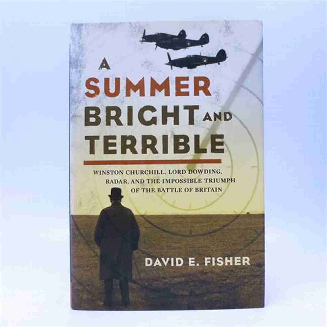 Winston Churchill, Lord Dowding, And Radar The Trio That Changed History A Summer Bright And Terrible: Winston Churchill Lord Dowding Radar And The Impossible Triumph Of The Battle Of Britain