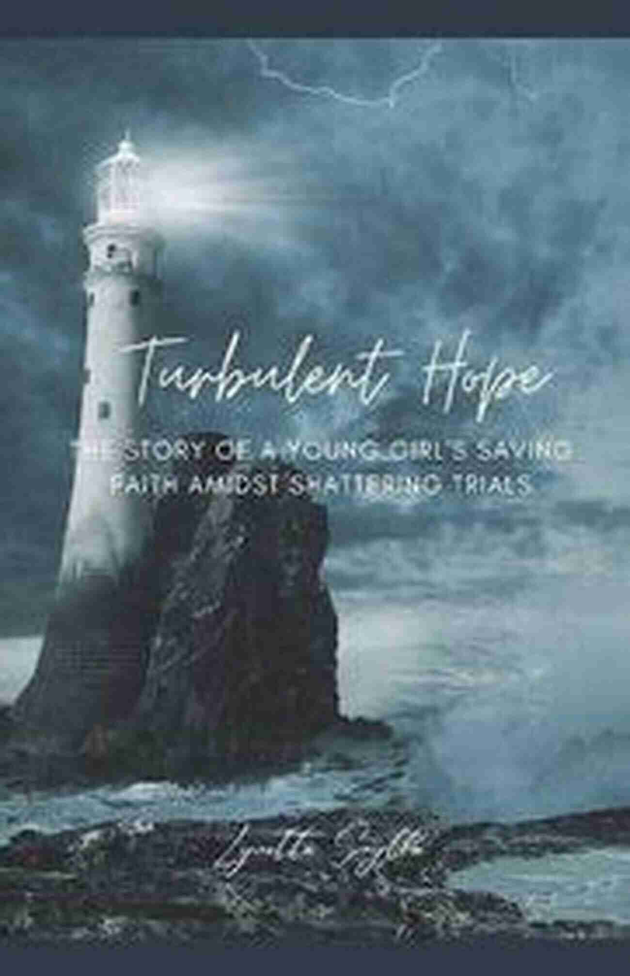 Young Girl Holding Onto Her Faith Amidst Shattering Trials Turbulent Hope: The Story Of A Young Girl S Saving Faith Amidst Shattering Trials