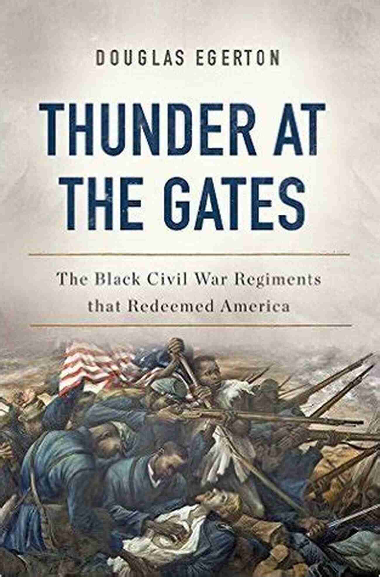 Black Civil War Regiments Redeem America Thunder At The Gates: The Black Civil War Regiments That Redeemed America