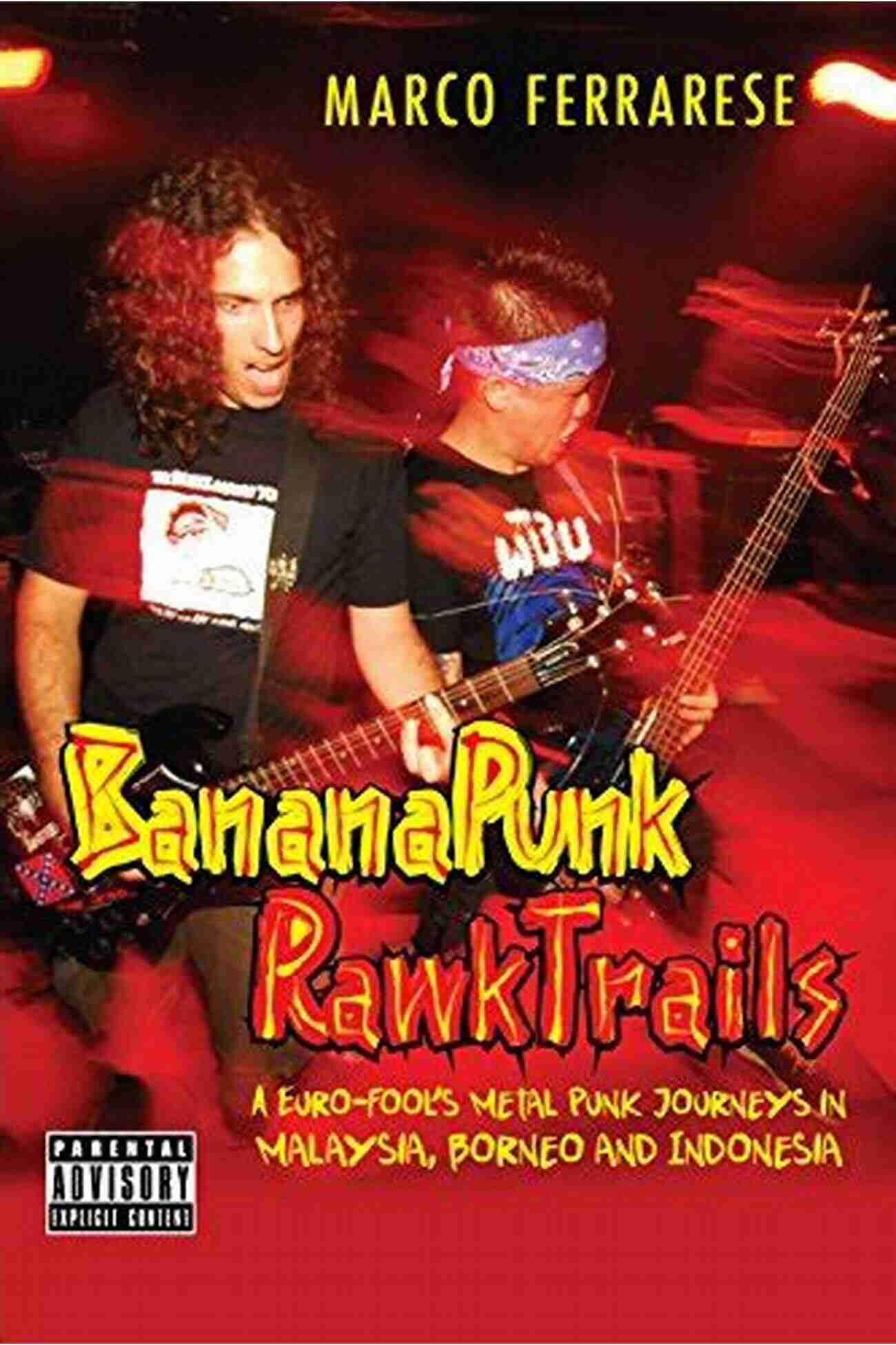 Euro Fool Metal Punk Journeys In Malaysia Borneo And Indonesia Banana Punk Rawk Trails: A Euro Fool S Metal Punk Journeys In Malaysia Borneo And Indonesia