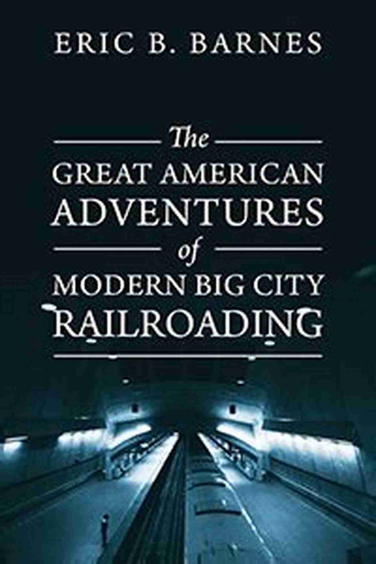 Modern Big City Railroading The Great American Adventures Of Modern Big City Railroading: A Theatrical Thrill Ride Of A Lifetime