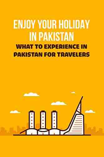 Enjoy Your Holiday In Pakistan: What To Experience In Pakistan For Travelers: Pakistan Tourism