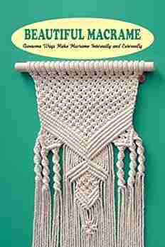 Beautiful Macrame: Awesome Ways Make Macrame Internally and Externally