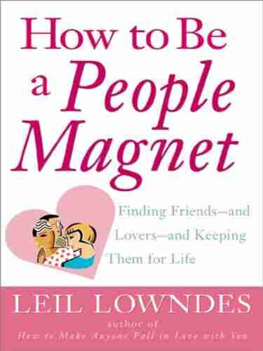 How to Be a People Magnet: Finding Friends and Lovers and Keeping Them for Life