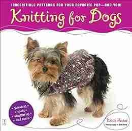 Knitting for Dogs: Irresistible Patterns for Your Favorite Pup and You