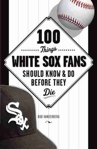 100 Things White Sox Fans Should Know Do Before They Die (100 Things Fans Should Know)