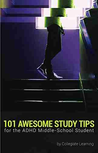 101 Awesome Study Tips for the ADHD Middle School Student: Achieve School Success: learn how to take notes study for exams and get better grades in school