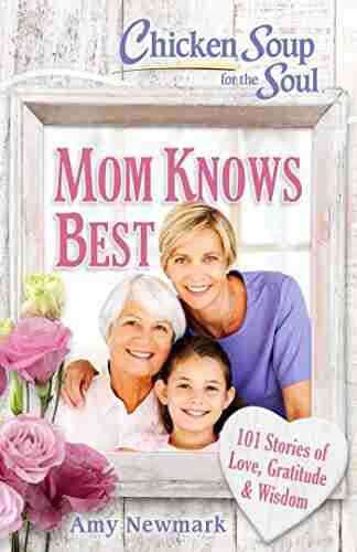 Chicken Soup For The Soul: Mom Knows Best: 101 Stories Of Love Gratitude Wisdom