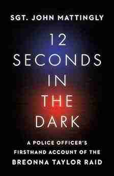 12 Seconds In The Dark: A Police Officer S Firsthand Account Of The Breonna Taylor Raid