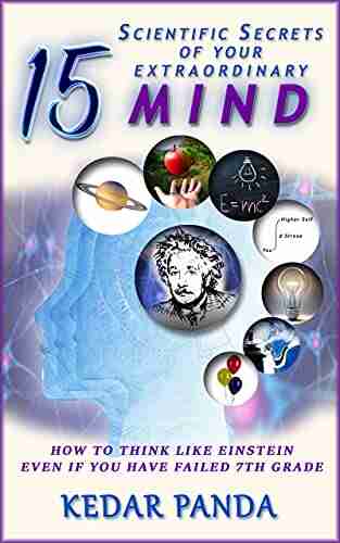 15 SCIENTIFIC SECRETS OF YOUR EXTRAORDINARY MIND: HOW TO THINK LIKE EINSTEIN EVEN IF YOU HAVE FAILED 7TH GRADE