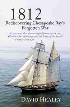 1812: Rediscovering Chesapeake Bay S Forgotten War