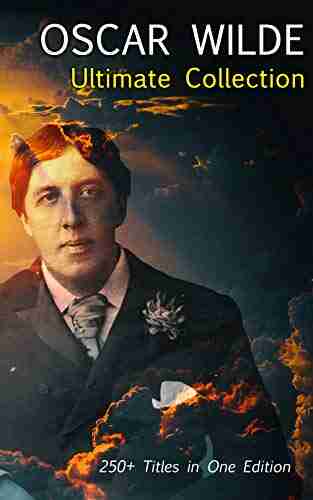 OSCAR WILDE Ultimate Collection: 250+ Titles In One Edition: Complete Works: Novel Plays Short Stories 125 Poems 130+ Essays Articles Including Letters A Biography