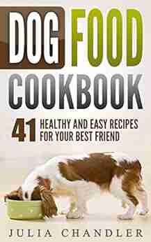 Dog Food Cookbook: 41 Healthy And Easy Recipes For Your Best Friend