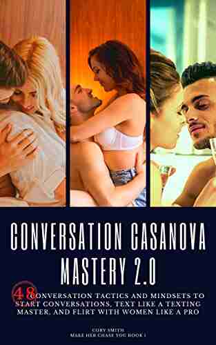 Conversation Casanova Mastery 2 0: 48 Conversation Tactics and Mindsets to Start Conversations Text like a Texting Master and Flirt with Women like a Pro (Make Her Chase You 1)