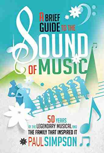 A Brief Guide To The Sound Of Music: 50 Years Of The Legendary Musical And The Family Who Inspired It (Brief Histories)