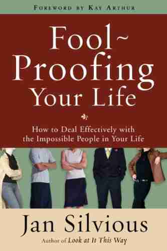 Foolproofing Your Life: How To Deal Effectively With The Impossible People In Your Life