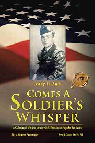 Comes a Soldier s Whisper: A Collection of Wartime Letters with Reflection and Hope for the Future