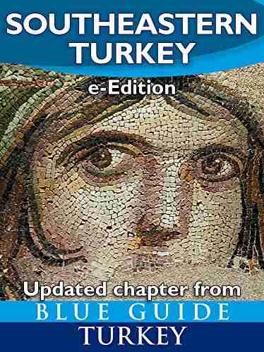 Blue Guide Southeastern Turkey An explorer s guide to Kahramanmaras Gaziantep Adiyaman Elazig Malatya Sanliurfa Diyarbakir Batman and Mardin provinces (Updated chapter from Blue Guide Turkey)