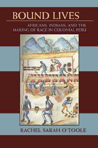 Bound Lives: Africans Indians And The Making Of Race In Colonial Peru (Pitt Latin American Series)