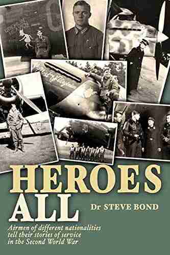 Heroes All: Airmen Of Different Nationalities Tell Their Stories Of Service In The Second World War