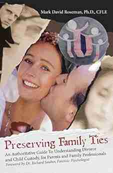 Preserving Family Ties: An Authoritative Guide to Understanding Divorce and Child Custody for Parents and Family Professionals