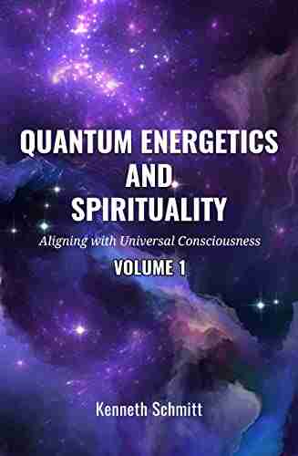 Quantum Energetics And Spirituality Volume 1: Aligning With Universal Consciousness (Quantum Energetica And Spirituality)