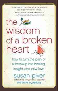 The Wisdom Of A Broken Heart: An Uncommon Guide To Healing Insight And Love