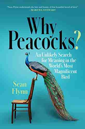 Why Peacocks?: An Unlikely Search for Meaning in the World s Most Magnificent Bird