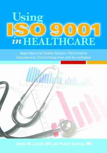 Using ISO 9001 In Healthcare: Applications For Quality Systems Performance Improvement Clinical Integration And Accreditation