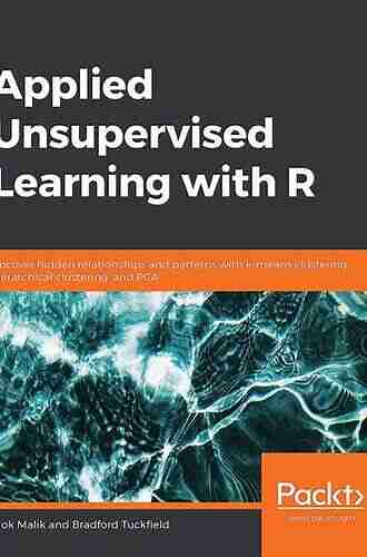 Applied Unsupervised Learning With R: Uncover Hidden Relationships And Patterns With K Means Clustering Hierarchical Clustering And PCA