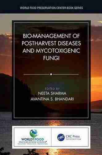 Bio Management Of Postharvest Diseases And Mycotoxigenic Fungi (World Food Preservation Center Series)