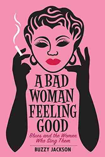 A Bad Woman Feeling Good: Blues and the Women Who Sing Them: Blues and the Women Who Sang Them