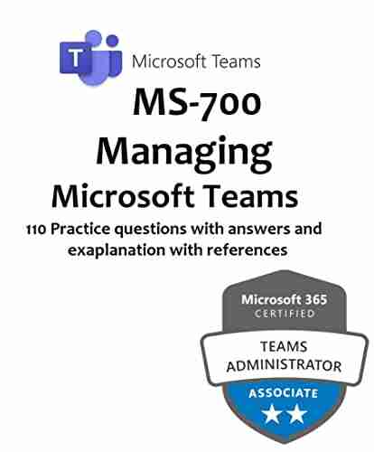 MS 700 Practice Tests Managing Microsoft Teams: 110 Practice Questions With Answers And Explanations