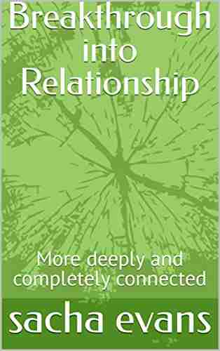 Breakthrough Into Relationship: More Deeply And Completely Connected