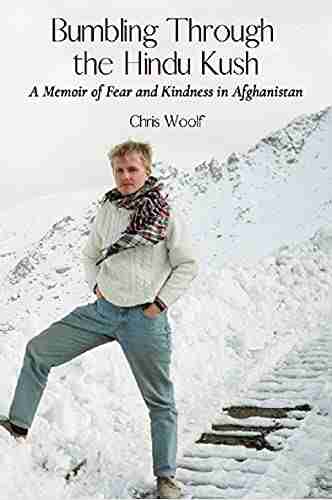 Bumbling Through the Hindu Kush: A Memoir of Fear and Kindness in Afghanistan