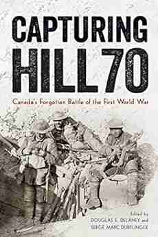 Capturing Hill 70: Canada S Forgotten Battle Of The First World War (Studies In Canadian Military History)