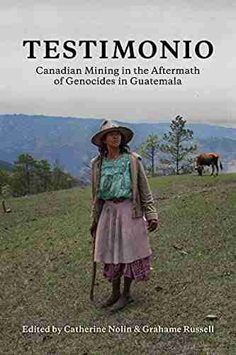 Testimonio: Canadian Mining in the Aftermath of Genocides in Guatemala