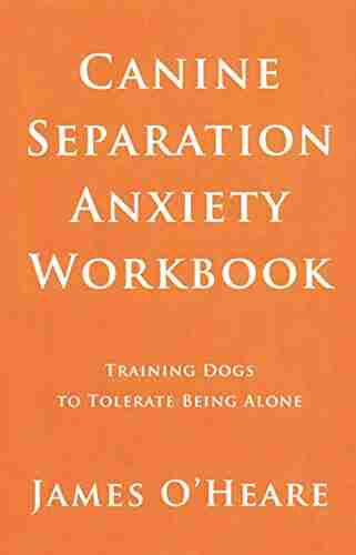 Canine Separation Anxiety Workbook Training Dogs To Tolerate Being Alone