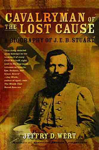 Cavalryman Of The Lost Cause: A Biography Of J E B Stuart