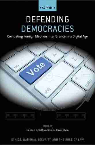 Defending Democracies: Combating Foreign Election Interference in a Digital Age (Ethics National Security and the Rule of Law)