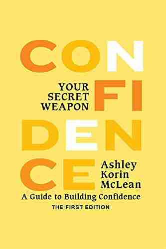 Confidence Your Secret Weapon: A Guide To Building Confidence