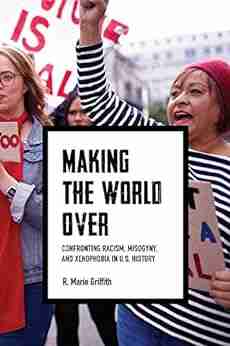 Making the World Over: Confronting Racism Misogyny and Xenophobia in U S History (Richard E Myers Lectures)