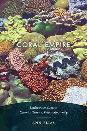 Coral Empire: Underwater Oceans Colonial Tropics Visual Modernity