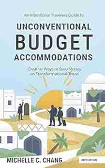 An Intentional Travelers Guide To Unconventional Budget Accommodations: Creative Ways To Save Money On Transformational Travel